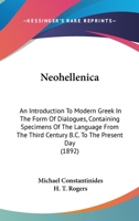 Neohellenica; An Introduction to Modern Greek in the Form of Dialogues, Containing Specimens of the Language from the Third Century B.C. to the Present Day. to Which Is Added an Appendix Giving Exampl 116569719X Book Cover