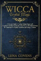 Wicca Crystal Magic: A Wiccan's Guide to Casting Healing Magic with Crystals for Modern Witchcraft. Learn How to Use Mineral Stones & Gemstones for Rituals, Divination and Energy Creation B08GV91TBS Book Cover