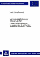 Lehrerin Des Schoenen, Wahren, Guten: Literatur Und Frauenbildung Im Ausgehenden 18. Jahrhundert Am Beispiel Sophie Von La Roche 3820409610 Book Cover