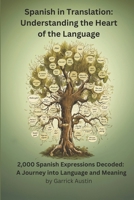 Spanish in Translation: Understanding the Heart of the Language: 2,000 Spanish Expressions Decoded: A Journey into Language and Meaning B0CRL43LVD Book Cover