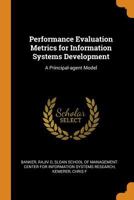 Performance Evaluation Metrics for Information Systems Development: A Principal-Agent Model (Classic Reprint) 0343255855 Book Cover