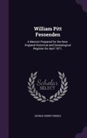 William Pitt Fessenden: A Memoir Prepared for the New-England Historical and Genealogical Register for April, 1871 (Classic Reprint) 1240190638 Book Cover