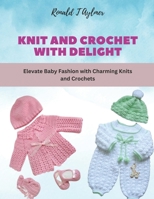 Knit and Crochet with Delight: Elevate Baby Fashion with Charming Knits and Crochets B0CMML1W41 Book Cover