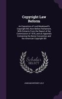 Copyright Law Reform: An Exposition of Lord Monkswell's Copyright Bill, Now Before Parliament, with Extracts from the Report of the Commission of 1878, and an Appendix Containing the Berne Convention  1436814154 Book Cover