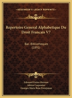 Repertoire General Alphabetique Du Droit Francais V7: Bac. Bibliotheques (1891) 1167734238 Book Cover
