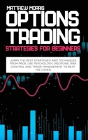 Options Trading Strategies for Beginners: Learn the best strategies and techniques from pros. Use psychology, discipline, risk control and trade management to beat the other 1802730397 Book Cover