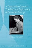 A Tear in the Curtain: The Musical Diplomacy of Erzs�bet Szőnyi: Musician, Composer, Teacher of Teachers 1433124467 Book Cover