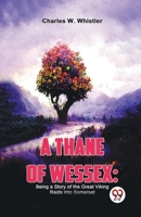 A Thane Of Wessex: Being A Story Of The Great Viking Raids Into Somerset 9358591714 Book Cover