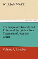 The suppressed Gospels and Epistles of the original New Testament of Jesus the Christ, Volume 7, Barnabas (TREDITION CLASSICS) 3842463413 Book Cover