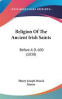 Religion of the Ancient Irish Saints: Before A.D. 600 114472466X Book Cover