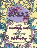 Hey Sugar Pie ~ and Other Nauseatingly Sweet Things You`ll Hear Me Say Only on Valentine`s Day: Coloring Book for Adults with Romantic, Sweet and Cute ... Quotes on Mandala or Patterned Background B0CTR1Z23L Book Cover