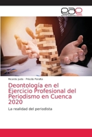 Deontología en el Ejercicio Profesional del Periodismo en Cuenca 2020: La realidad del periodista 6203584215 Book Cover