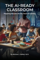 The AI Ready Classroom: Preparing Educators for the Future of Learning B0GZSP4T9M Book Cover