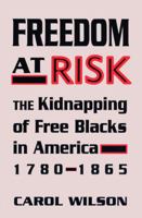 Freedom at Risk: The Kidnapping of Free Blacks in America, 1780-1865 0813118581 Book Cover