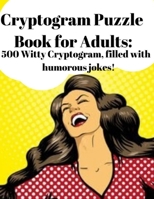 Cryptogram Puzzle  Book for Adults: 500 Witty Cryptogram, filled with humorous jokes! (cryptogram puzzle books) 1686001983 Book Cover