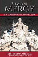 Plea for Mercy: The Anatomy of the Federal Plea 0996883908 Book Cover