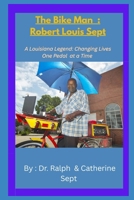 The Bike Man Robert Louis Sept: A Louisiana Legend: Changing the world one pedal at a time B0GN9GLZS1 Book Cover