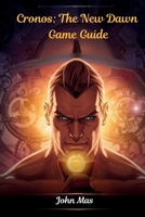 Cronos: The New Dawn Game Guide: Unlock Strategies, Secrets, and Every Timeline B0FVSY33JK Book Cover