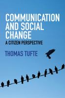 Communication and Social Change: A Citizen Perspective (Global Media and Communication) 0745670385 Book Cover