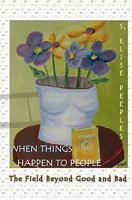When Things Happen to People: The Field Beyond Good and Bad 0965657647 Book Cover