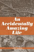 An Accidentally Amazing Life 0692907920 Book Cover