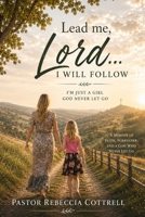 Lead Me Lord, I Will Follow: I'm Just A Girl God Never Let Go Of B0HGZPFVMS Book Cover