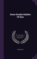 Some Double Halides of Zinc .. 1378126386 Book Cover