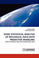 SOME STATISTICAL ANALYSIS OF BIOLOGICAL DATA WITH PREDICTIVE MODELING: SOME STATISTICAL ANALYSIS OF BIOLOGICAL DATA 384338245X Book Cover