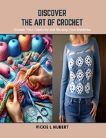 Discover the Art of Crochet: Unleash Your Creativity and Revamp Your Wardrobe B0CSG79ZHZ Book Cover