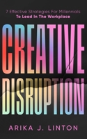 Creative Disruption : 7 Effective Strategies for Millennials to Lead in the Workplace 1958436437 Book Cover