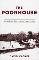 The Poorhouse: America's Forgotten Institution 1956349103 Book Cover