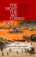 The Night the Sky Turned Red: The Story of the Great Portland Maine Fire of July 4th 1866 as Told by Those Who Lived Through It 1938700252 Book Cover
