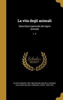 La Vita Degli Animali: Descrizioni Generale del Regno Animale; V. 4 1363957198 Book Cover