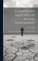 Elementary Sketches of Moral Philosophy: Delivered at the Royal Institution ... 1804, 1805 and 1806 1020374446 Book Cover