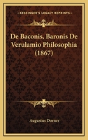 De Baconis, Baronis De Verulamio Philosophia (1867) 1274462096 Book Cover