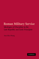 Roman Military Service: Ideologies of Discipline in the Late Republic and Early Principate 1107407907 Book Cover