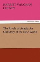 The Rivals Of Acadia: An Old Story Of The New World 1557425094 Book Cover
