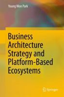Business Architecture Strategy and Platform-Based Ecosystems 9811055343 Book Cover