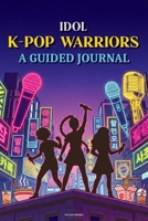 Idol K-Pop Warriors: A Guided Journal - For Demon Hunters and K-Pop fans. Colorful Vivid Anime Style; demon hunters gift 9189876385 Book Cover