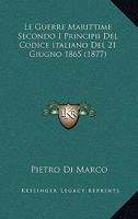 Le Guerre Marittime Secondo I Principii Del Codice Italiano Del 21 Giugno 1865 (1877) 1141370727 Book Cover