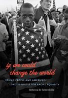 If We Could Change the World: Young People and America's Long Struggle for Racial Equality 0807872156 Book Cover
