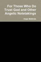For Those Who Do Trust God and Other Angelic Notetakings 0557592801 Book Cover