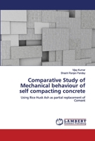 Comparative Study of Mechanical behaviour of self compacting concrete: Using Rice Husk Ash as partial replacement of Cement 6139474752 Book Cover