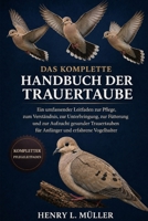 DAS KOMPLETTE HANDBUCH DER TRAUERTAUBE: Ein umfassender Leitfaden zur Pflege, zum Verständnis, zur Unterbringung, zur Fütterung und zur Aufzucht ... und erfahrene Vogelhalter (German Edition) B0H1PWYKTM Book Cover