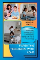 PARENTING TEENAGERS WITH ADHD: NURTURING ADOLESCENCE: EMPOWERING TEENS WITH ADHD FOR SUCCESS B0C6C4FFJC Book Cover