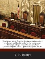 Fossils and time: Selected books on paleontology, evolution and Earth history for elementary through college students and amateur paleontologists: USGS Open-File Report 84-767 128889418X Book Cover