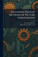 Television; Present Methods of Picture Transmission 1026029945 Book Cover