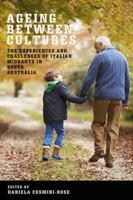 Ageing Between Cultures: The Experiences and Challenges of Italian Migrants in South Australia 1784624683 Book Cover