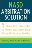 NASD Arbitration Solution : Five Black Belt Principles to Protect and Grow Your Financial Services Practice 0470126329 Book Cover