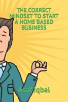 THE CORRECT MINDSET TO START A HOME BASED BUSINESS B0C7T3LYX5 Book Cover